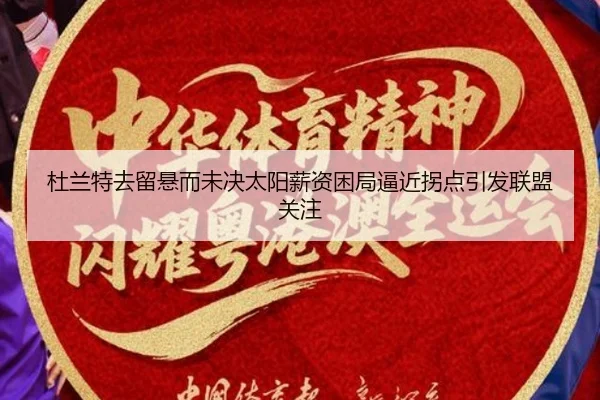 杜兰特去留悬而未决太阳薪资困局逼近拐点引发联盟关注